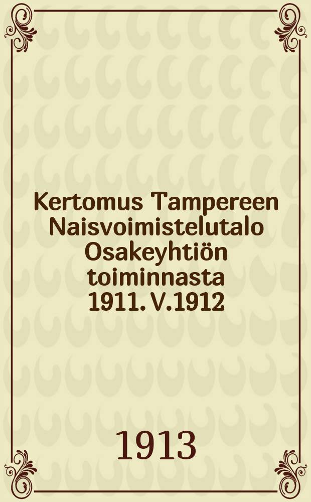 Kertomus Tampereen Naisvoimistelutalo Osakeyhti&ouml;n toiminnasta 1911. V.1912
