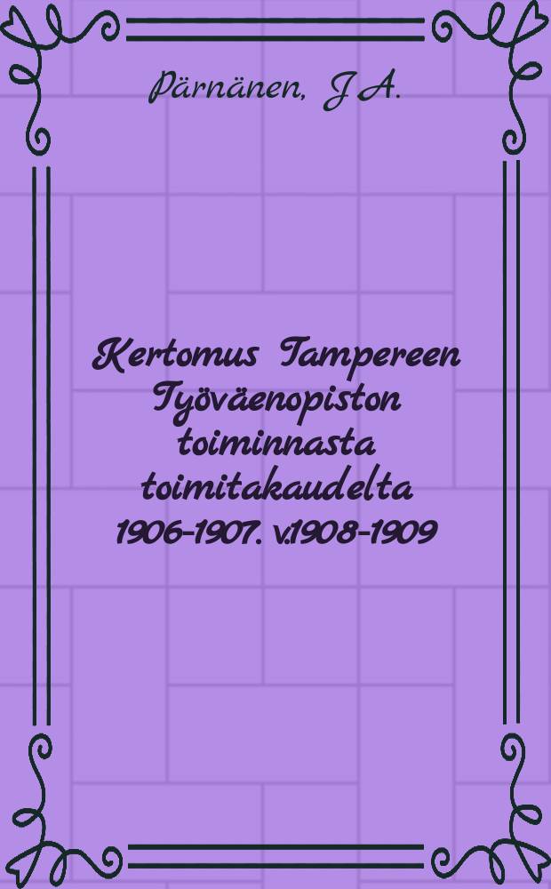 Kertomus Tampereen Työväenopiston toiminnasta toimitakaudelta 1906-1907. v.1908-1909