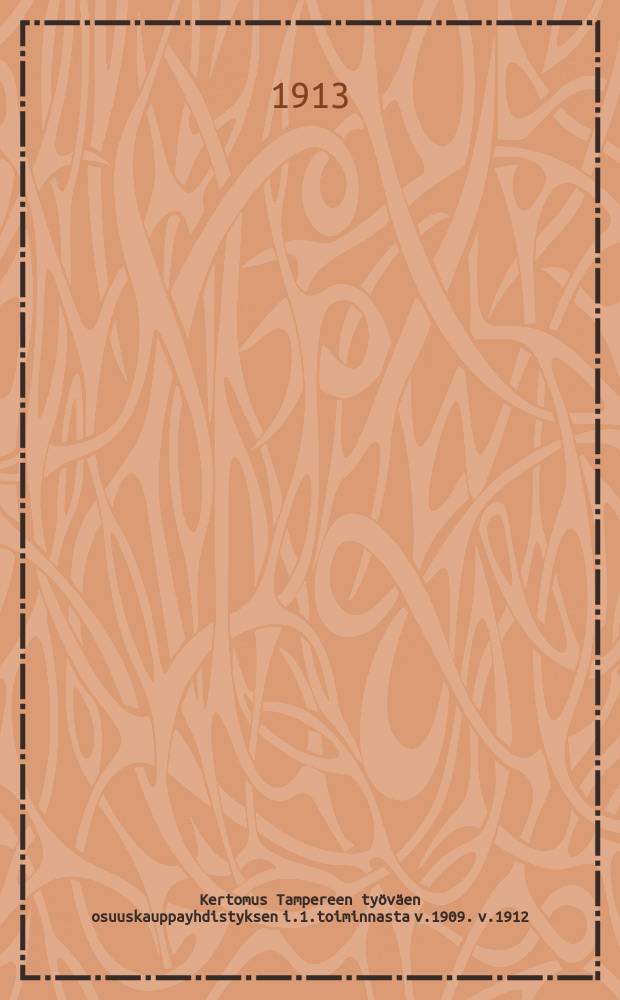 Kertomus Tampereen työväen osuuskauppayhdistyksen i.1.toiminnasta v.1909. v.1912