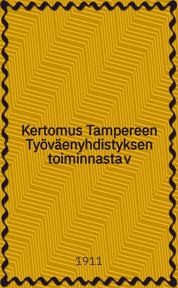 Kertomus Tampereen Työväenyhdistyksen toiminnasta v:lta ... v.1910
