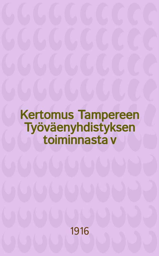 Kertomus Tampereen Työväenyhdistyksen toiminnasta v:lta ... v:lta 1915