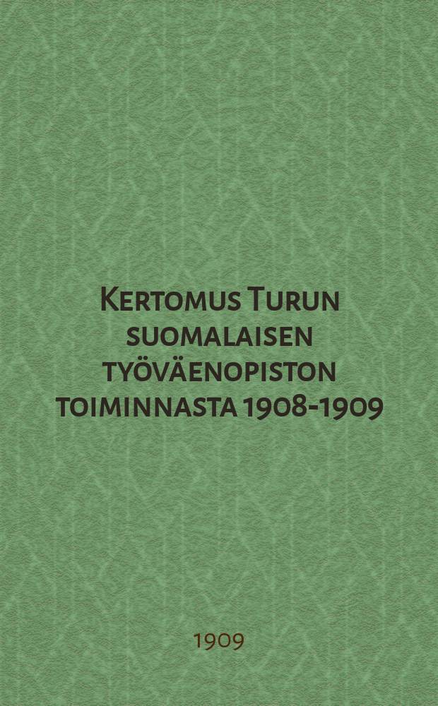 Kertomus Turun suomalaisen ty&ouml;v&auml;enopiston toiminnasta 1908-1909 = Таммерфорсская финская школа для рабочих.Отчёт работы