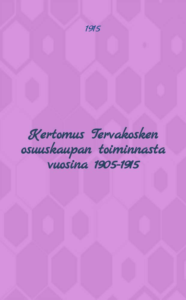 Kertomus Tervakosken osuuskaupan toiminnasta vuosina 1905-1915 = Отчёт о деятельности потребительского общества в Тервакоски за 1905-1915 г.г.