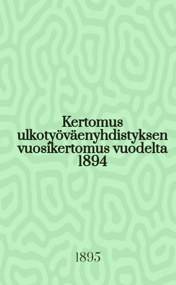 Kertomus ulkotyöväenyhdistyksen vuosikertomus vuodelta 1894 = Отчёты о деятельности Таммерфорсского объединения чернорабочих