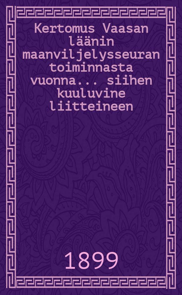 Kertomus Vaasan läänin maanviljelysseuran toiminnasta vuonna... siihen kuuluvine liitteineen