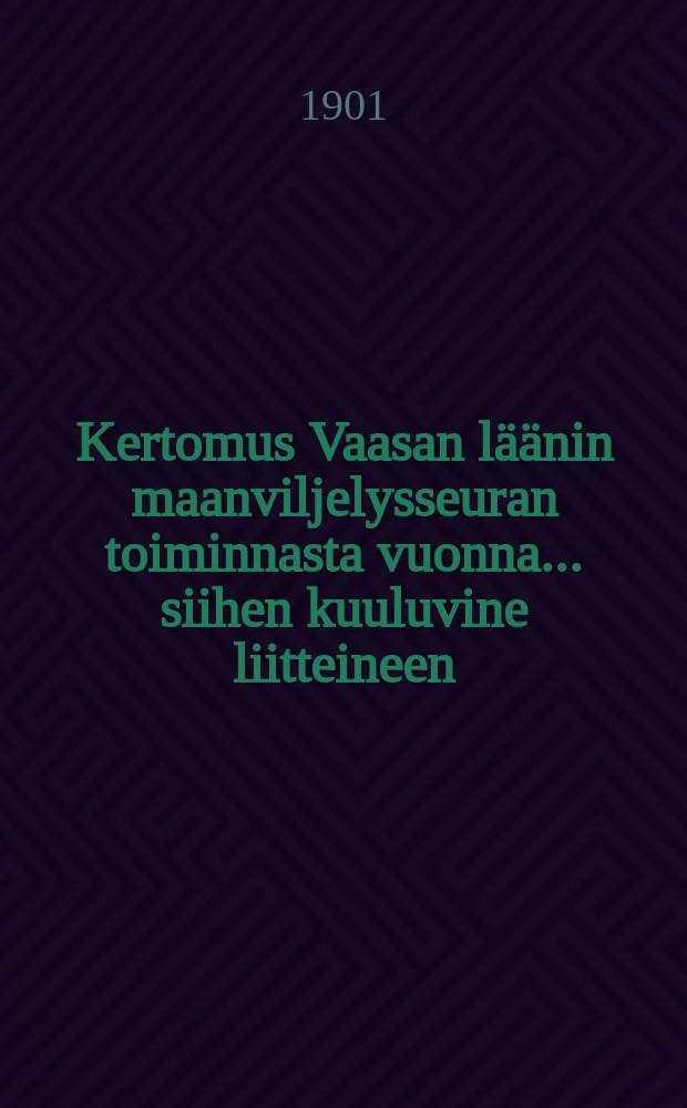 Kertomus Vaasan läänin maanviljelysseuran toiminnasta vuonna... siihen kuuluvine liitteineen