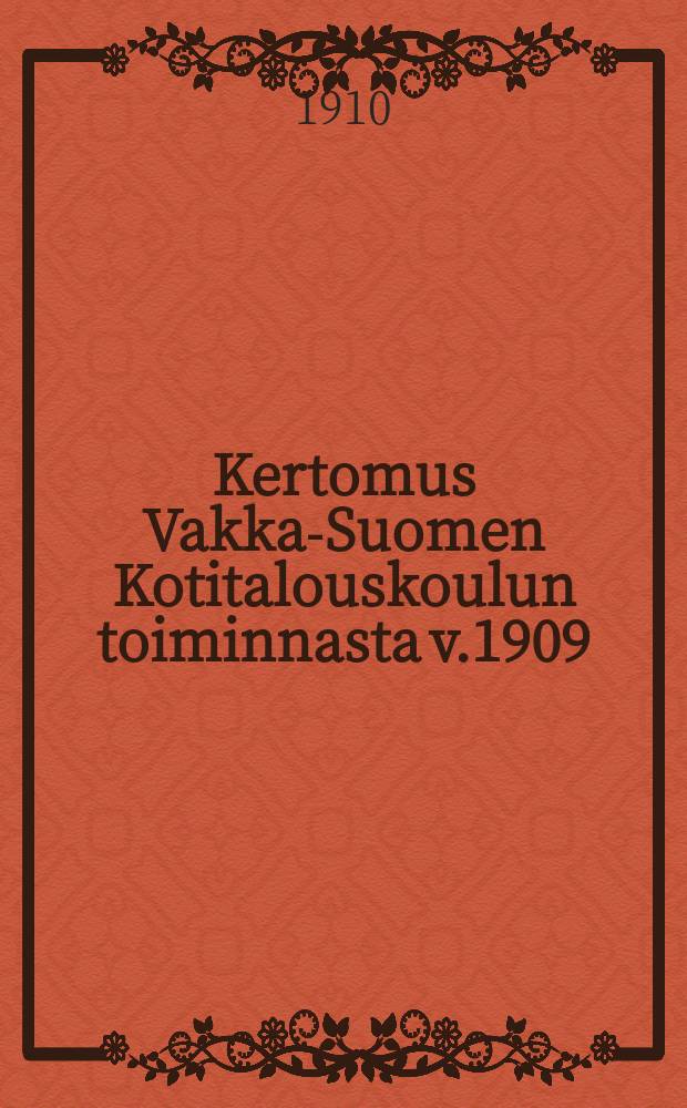 Kertomus Vakka-Suomen Kotitalouskoulun toiminnasta v.1909 = Школа домашнего хозяйства "Вакка-Суоми".Отчёт работы