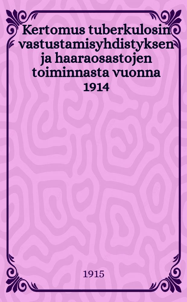 Kertomus tuberkulosin vastustamisyhdistyksen ja haaraosastojen toiminnasta vuonna 1914 = Отчёт о деятельности о-ва по борьбе с туберкулёзом за 1914 г.