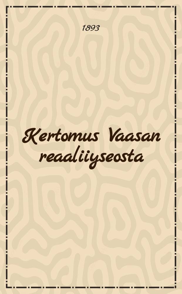 Kertomus Vaasan reaaliiyseosta : Lukuvuonna 1892-1893 = Реальный лицей гор.Ваза.Отчёт работы