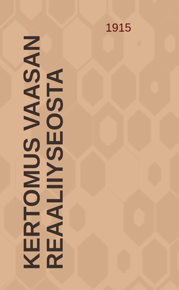 Kertomus Vaasan reaaliiyseosta : Lukuvuonna 1892-1893. V.1914-1915 : Vaasan suom.lyseo