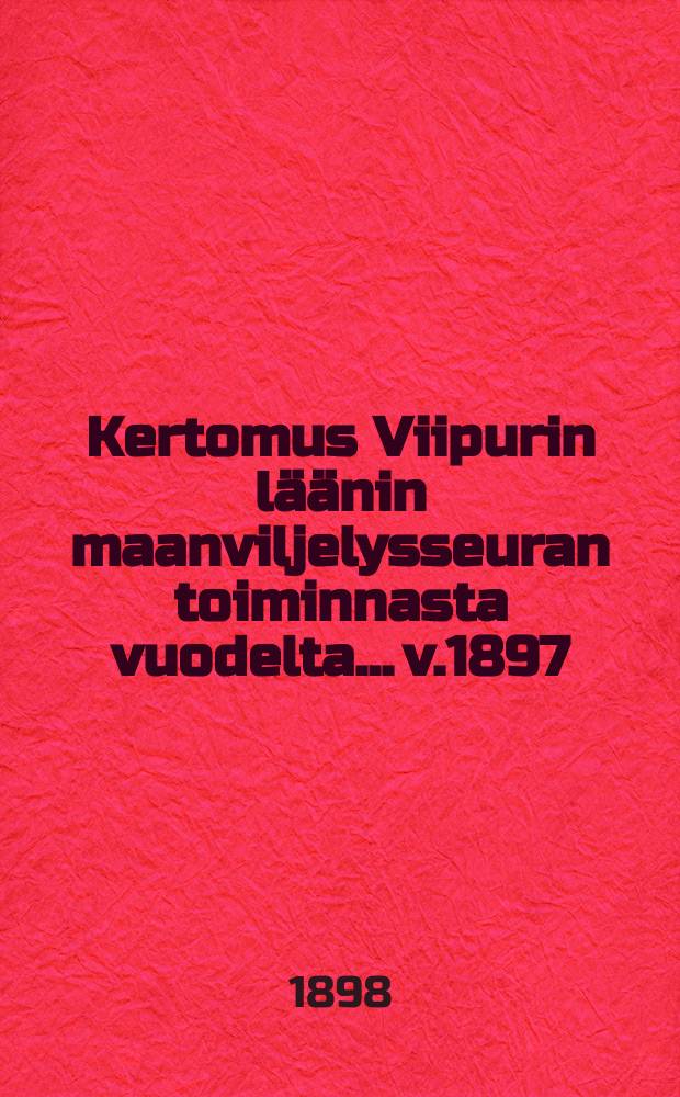 Kertomus Viipurin läänin maanviljelysseuran toiminnasta vuodelta... v.1897
