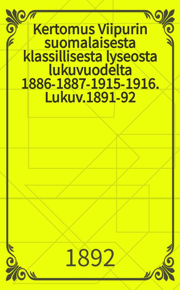 Kertomus Viipurin suomalaisesta klassillisesta lyseosta lukuvuodelta 1886-1887-1915-1916. Lukuv.1891-92