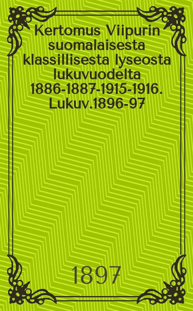 Kertomus Viipurin suomalaisesta klassillisesta lyseosta lukuvuodelta 1886-1887-1915-1916. Lukuv.1896-97