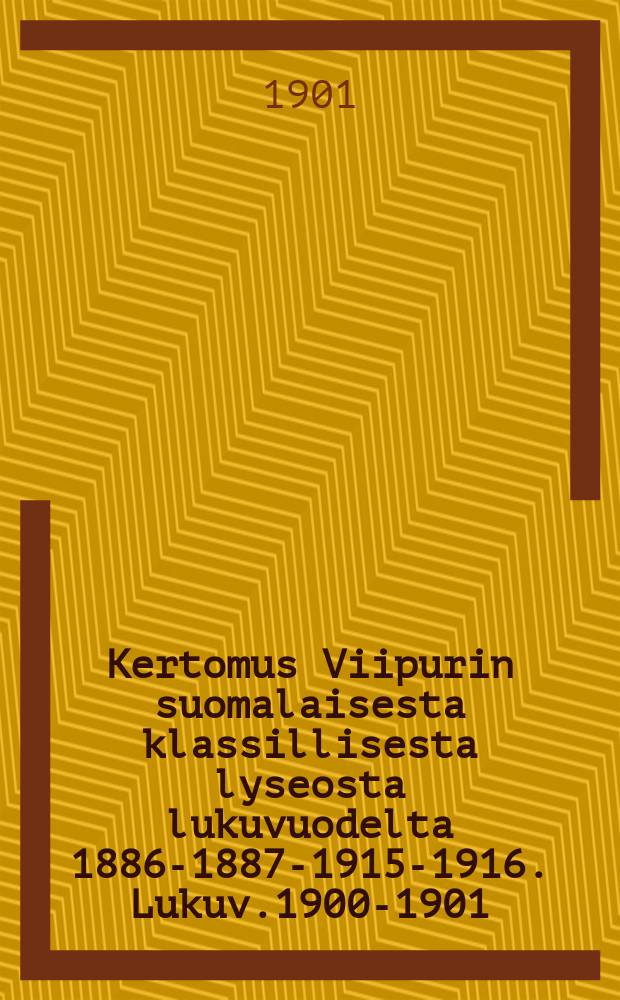 Kertomus Viipurin suomalaisesta klassillisesta lyseosta lukuvuodelta 1886-1887-1915-1916. Lukuv.1900-1901