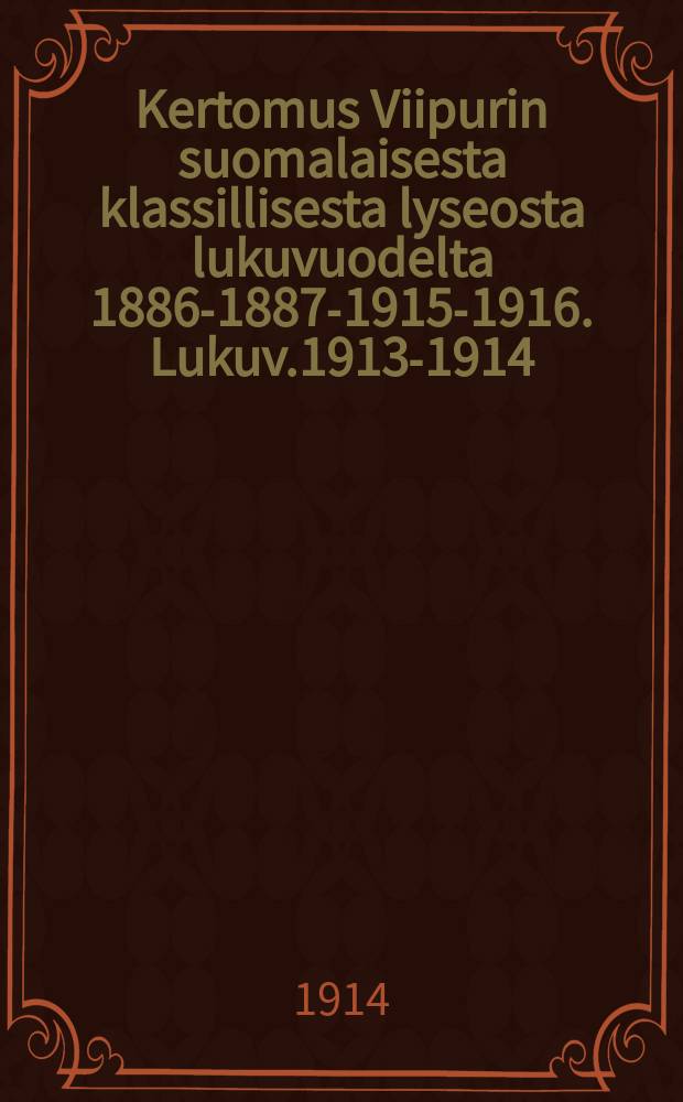 Kertomus Viipurin suomalaisesta klassillisesta lyseosta lukuvuodelta 1886-1887-1915-1916. Lukuv.1913-1914