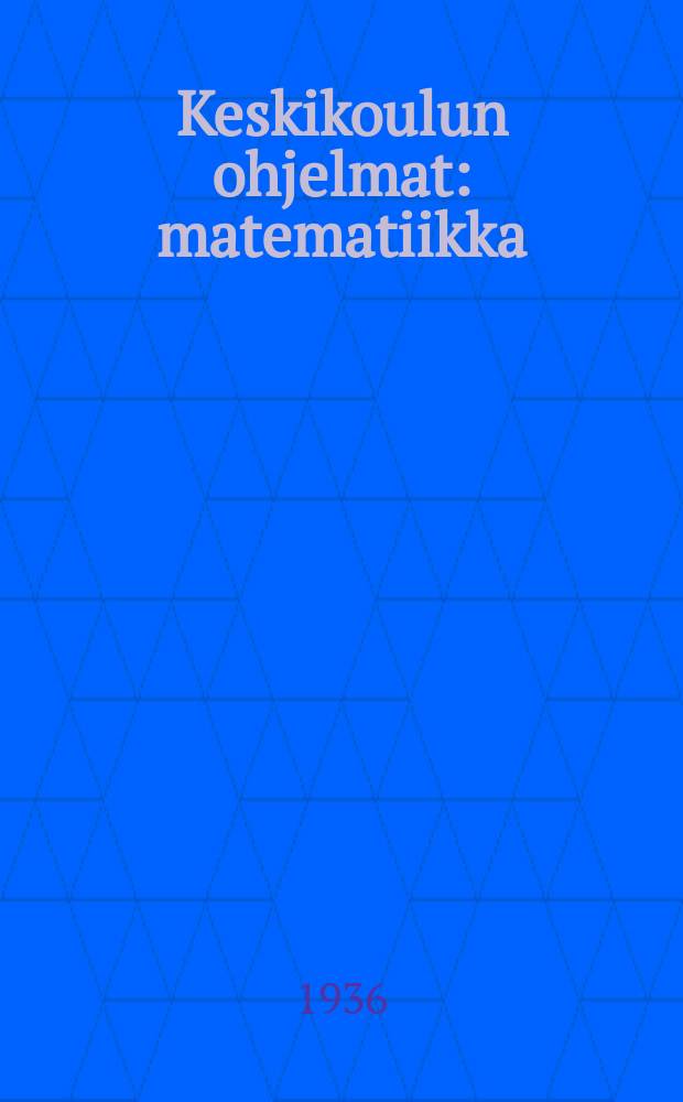 Keskikoulun ohjelmat : matematiikka : fysiikka