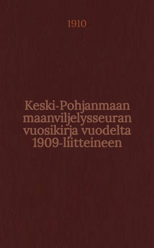 Keski-Pohjanmaan maanviljelysseuran vuosikirja vuodelta 1909-liitteineen = Ежегодник сельскохозяйственного общества Кески-Похьянмаа