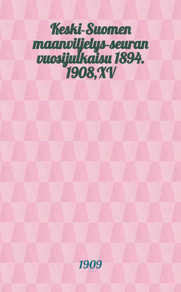 Keski-Suomen maanviljelys-seuran vuosijulkaisu 1894. 1908,XV