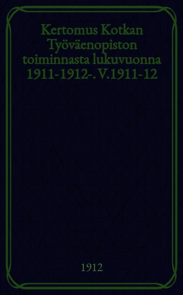 Kertomus Kotkan Ty&ouml;v&auml;enopiston toiminnasta lukuvuonna 1911-1912-. V.1911-12