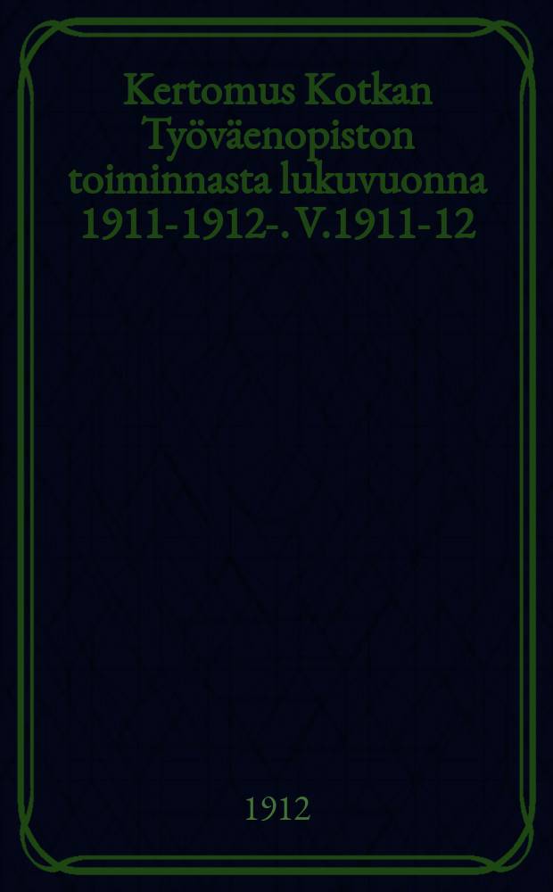 Kertomus Kotkan Työväenopiston toiminnasta lukuvuonna 1911-1912-. V.1911-12