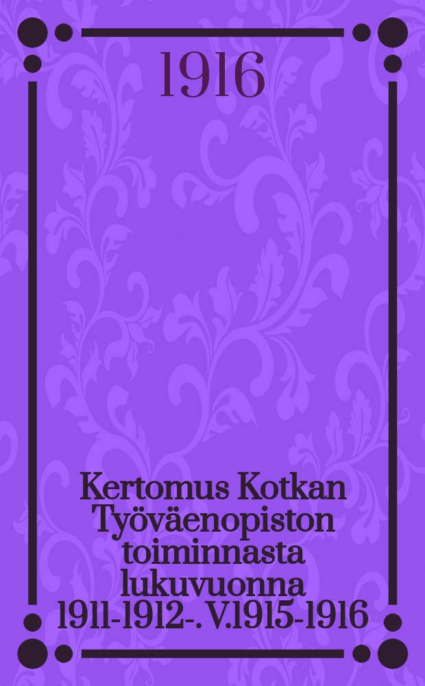Kertomus Kotkan Työväenopiston toiminnasta lukuvuonna 1911-1912-. V.1915-1916
