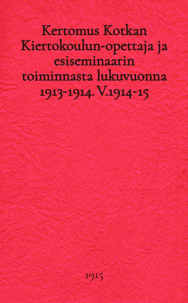 Kertomus Kotkan Kiertokoulun-opettaja ja esiseminaarin toiminnasta lukuvuonna 1913-1914. V.1914-15