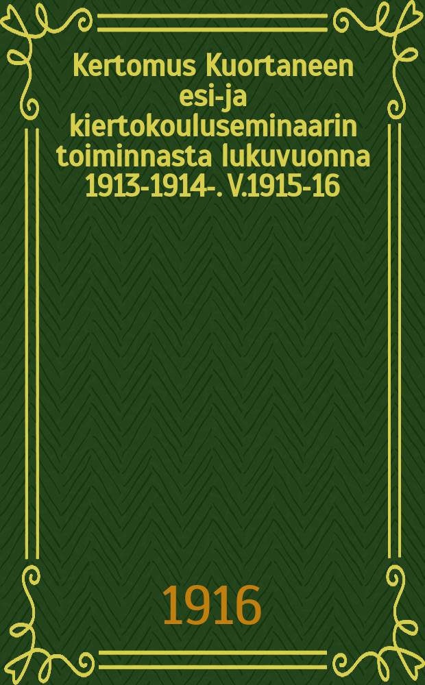 Kertomus Kuortaneen esi-ja kiertokouluseminaarin toiminnasta lukuvuonna 1913-1914-. V.1915-16
