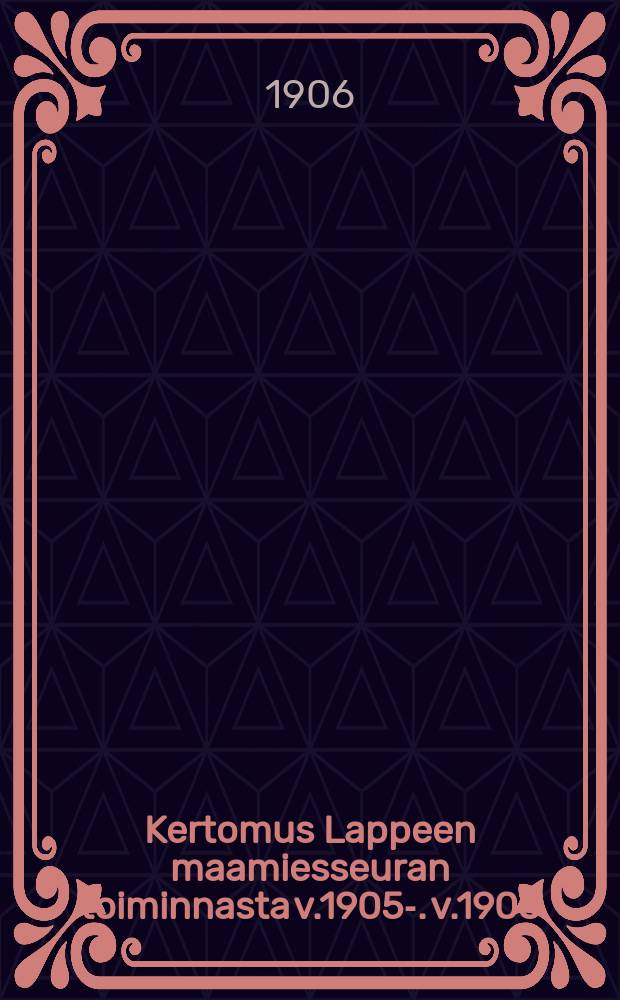Kertomus Lappeen maamiesseuran toiminnasta v.1905-. v.1905