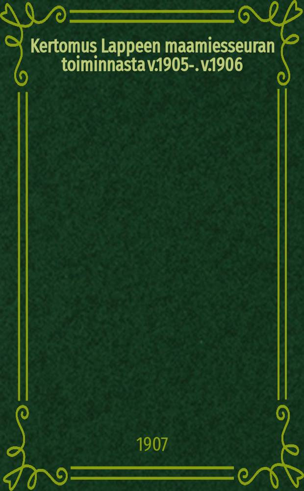 Kertomus Lappeen maamiesseuran toiminnasta v.1905-. v.1906