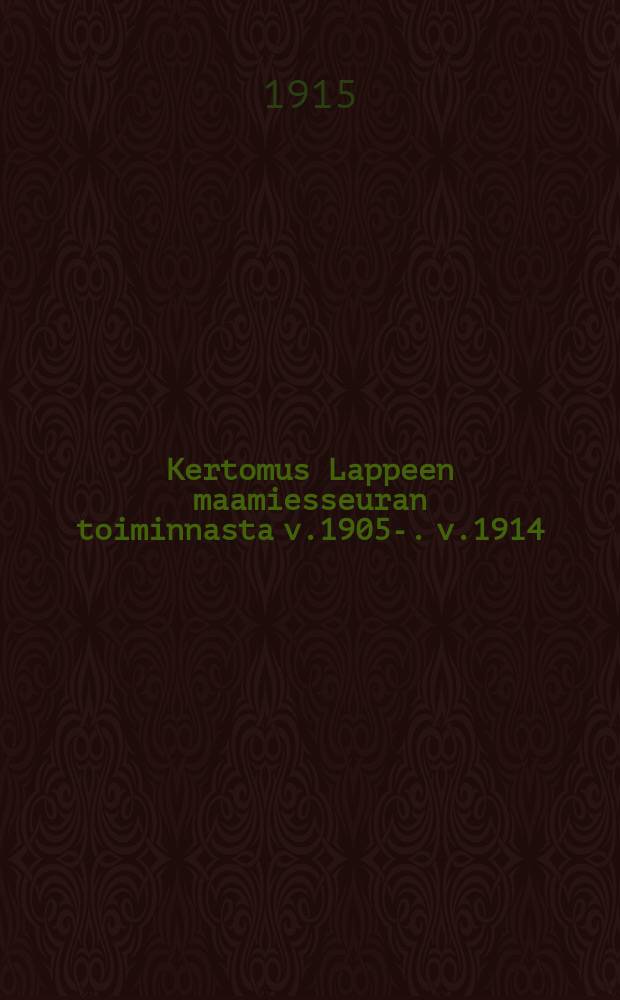 Kertomus Lappeen maamiesseuran toiminnasta v.1905-. v.1914