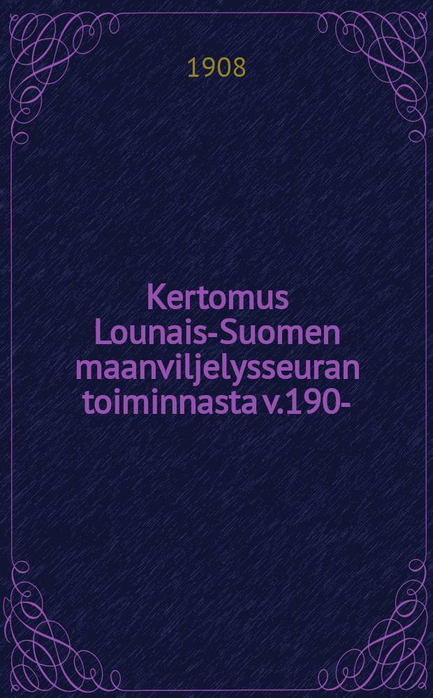 Kertomus Lounais-Suomen maanviljelysseuran toiminnasta v.1906- = Отчёт сельскохозяйственного общества Лоунайс-Суоми