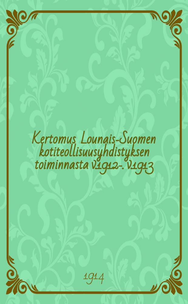 Kertomus Lounais-Suomen kotiteollisuusyhdistyksen toiminnasta v.1912-. v.1913