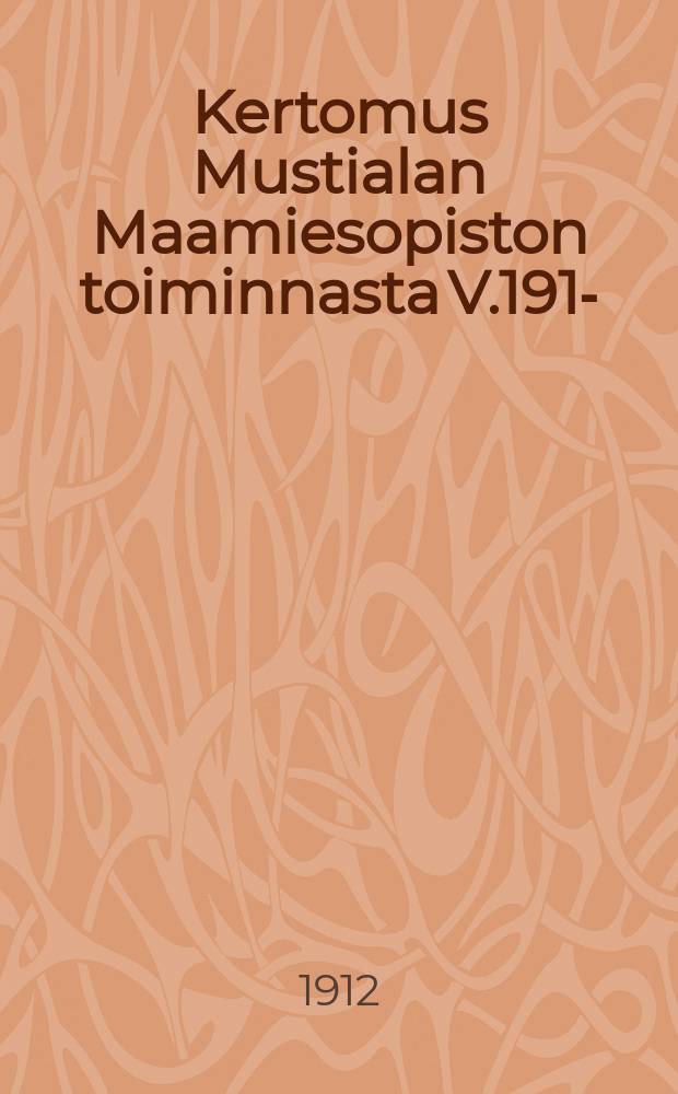 Kertomus Mustialan Maamiesopiston toiminnasta V.1911- = Сельско-хозяйственное училище Мустиала.Отчёт работы