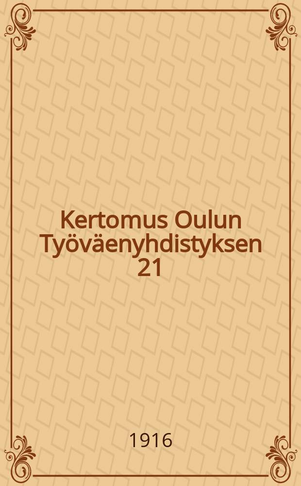 Kertomus Oulun Ty&ouml;v&auml;enyhdistyksen 21:lt&auml; toimintavuodelta 1907