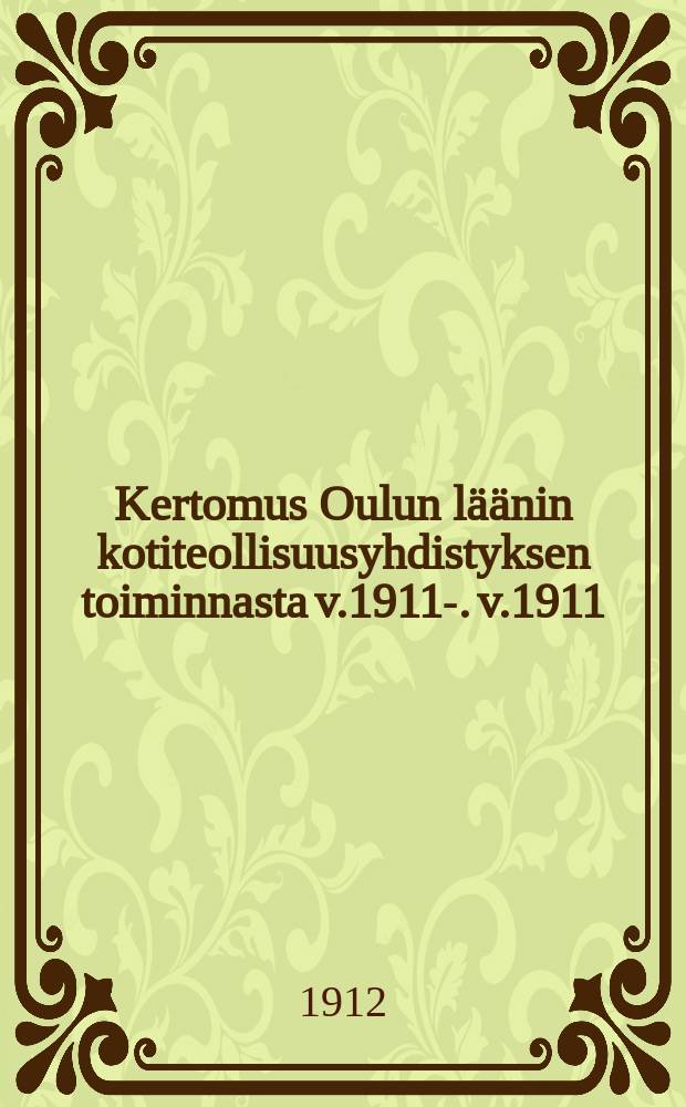 Kertomus Oulun läänin kotiteollisuusyhdistyksen toiminnasta v.1911-. v.1911