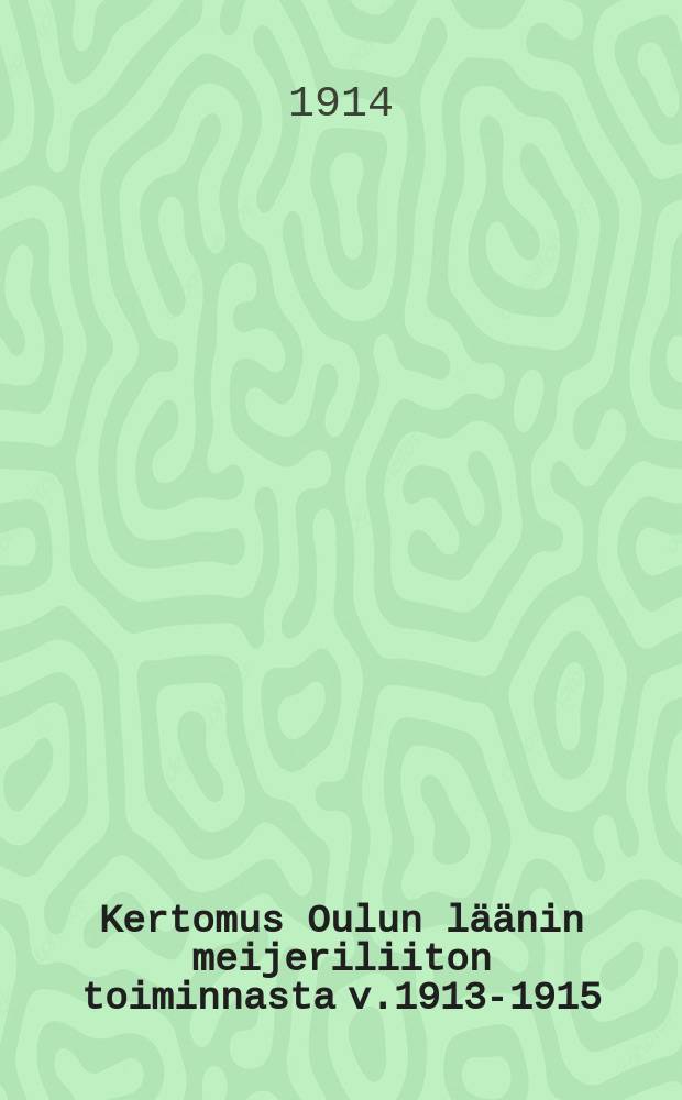 Kertomus Oulun läänin meijeriliiton toiminnasta v.1913-1915 = Отчёт молочной фермы Улеаборгской губернии