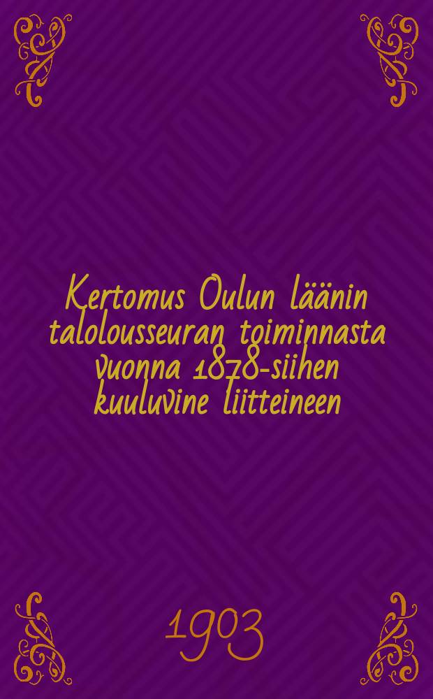 Kertomus Oulun läänin talolousseuran toiminnasta vuonna 1878-siihen kuuluvine liitteineen : Kertomus Oulun läänin talolousseuran toiminnasta vuonna1902