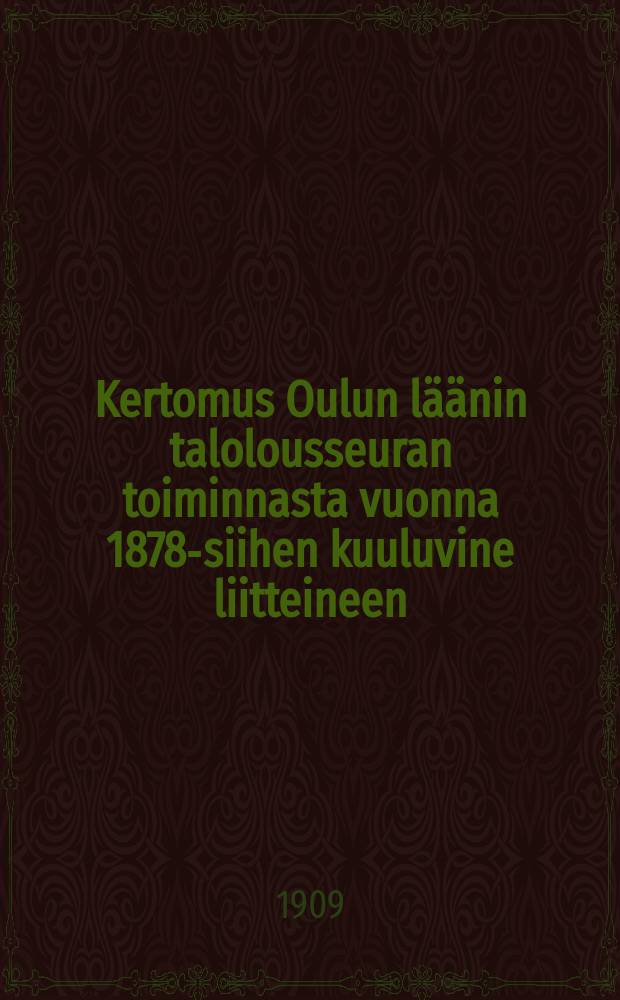 Kertomus Oulun läänin talolousseuran toiminnasta vuonna 1878-siihen kuuluvine liitteineen : Kertomus Oulun läänin talolousseuran toiminnasta vuonna1908