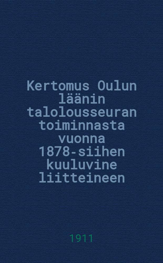 Kertomus Oulun läänin talolousseuran toiminnasta vuonna 1878-siihen kuuluvine liitteineen : Kertomus Oulun läänin talolousseuran toiminnasta vuonna1910