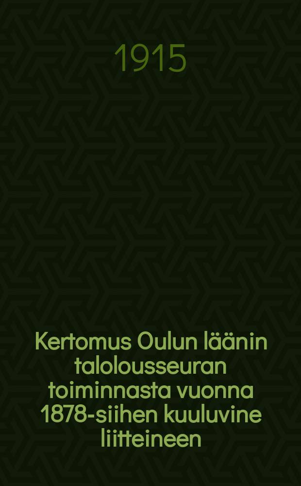 Kertomus Oulun läänin talolousseuran toiminnasta vuonna 1878-siihen kuuluvine liitteineen : Kertomus Oulun läänin talolousseuran toiminnasta vuonna1914