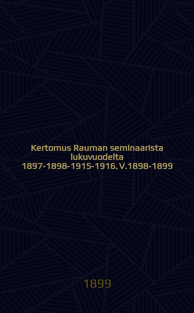 Kertomus Rauman seminaarista lukuvuodelta 1897-1898-1915-1916. V.1898-1899