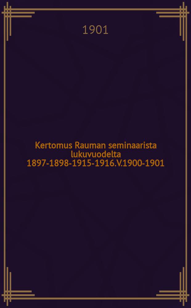 Kertomus Rauman seminaarista lukuvuodelta 1897-1898-1915-1916. V.1900-1901