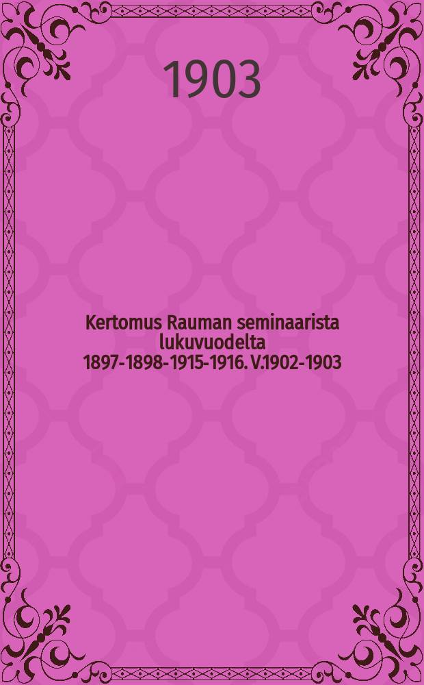 Kertomus Rauman seminaarista lukuvuodelta 1897-1898-1915-1916. V.1902-1903