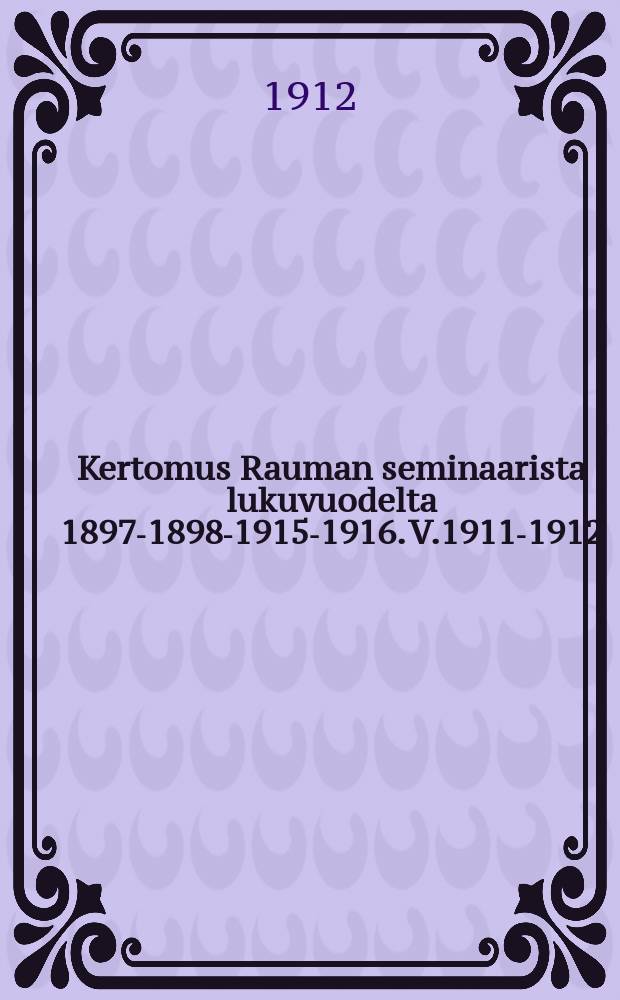 Kertomus Rauman seminaarista lukuvuodelta 1897-1898-1915-1916. V.1911-1912