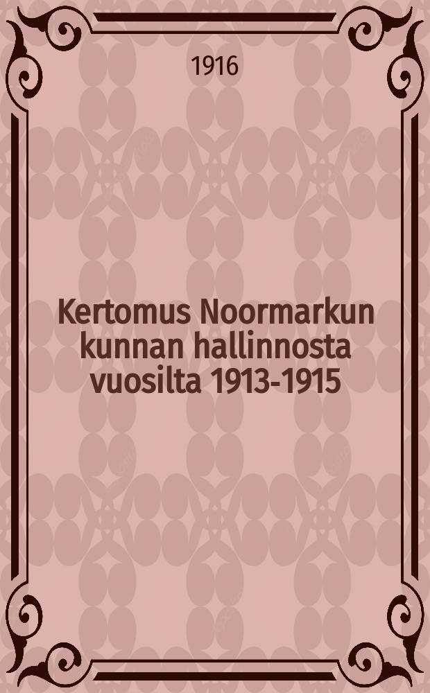 Kertomus Noormarkun kunnan hallinnosta vuosilta 1913-1915 = Отчёты общинного управления Ноормарк