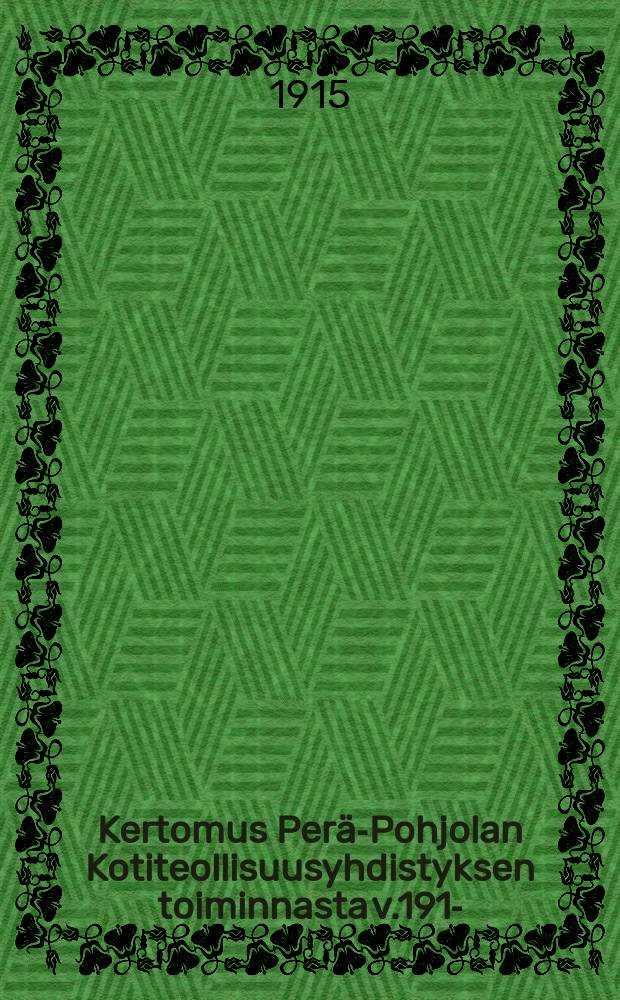Kertomus Perä-Pohjolan Kotiteollisuusyhdistyksen toiminnasta v.1914- = Отчёты о деятельности кустарной промышленности Крайнего-Севера