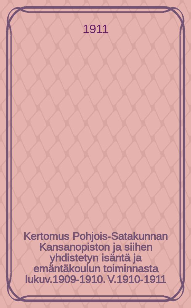 Kertomus Pohjois-Satakunnan Kansanopiston ja siihen yhdistetyn isäntä ja emäntäkoulun toiminnasta lukuv.1909-1910. V.1910-1911