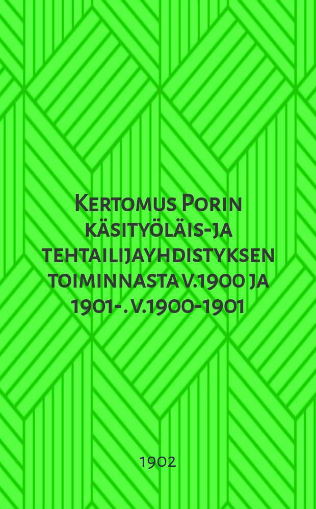 Kertomus Porin käsityöläis-ja tehtailijayhdistyksen toiminnasta v.1900 ja 1901-. v.1900-1901