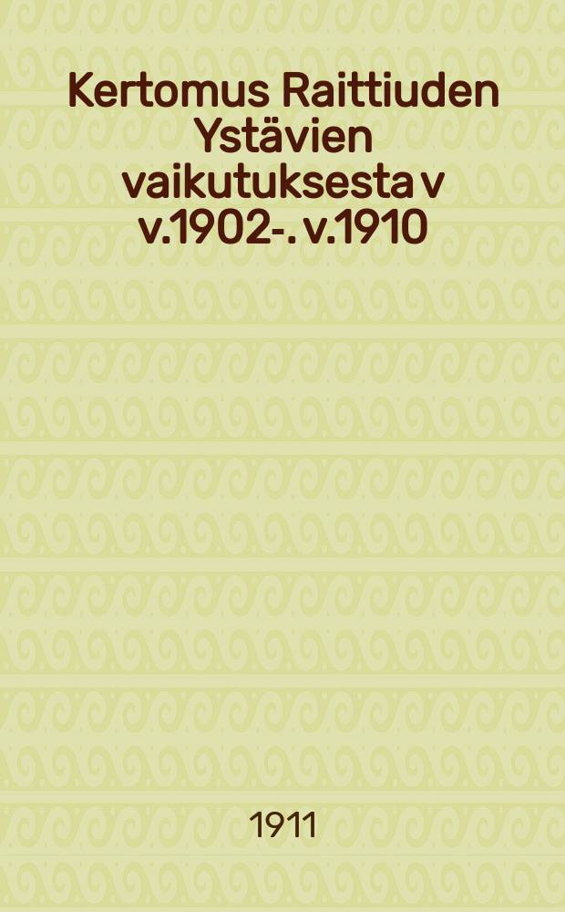 Kertomus Raittiuden Ystävien vaikutuksesta v v.1902-. v.1910