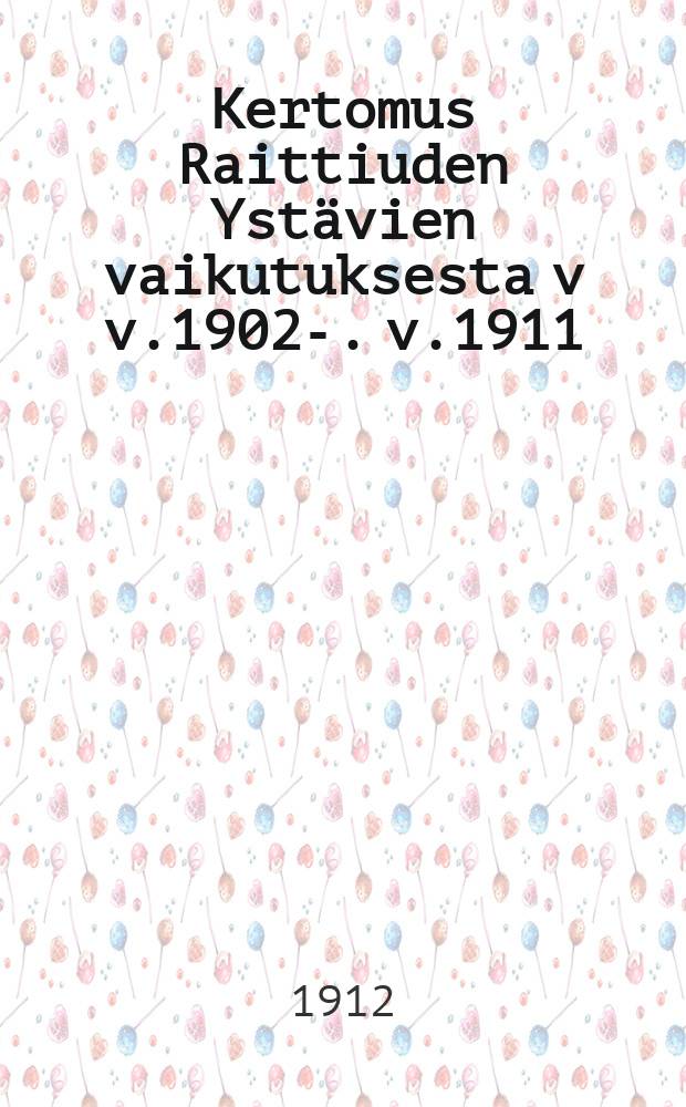 Kertomus Raittiuden Ystävien vaikutuksesta v v.1902-. v.1911